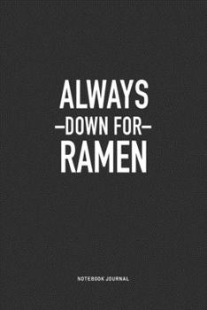Paperback Always Down For Ramen: A 6x9 Inch Journal Notebook Diary With A Bold Text Font Slogan On A Matte Cover and 120 Blank Lined Pages Book