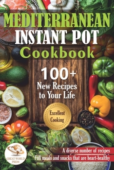 Paperback Mediterranean Instant Pot Cookbook: 100 + New Recipes to Your Life. Delicious & Easy Instant Pot Recipes for Beginners and Advanced Users Book