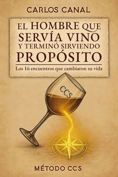 El hombre que servía vino y terminó sirviendo propósito: Los 16 encuentros que cambiaron su vida (Spanish Edition)