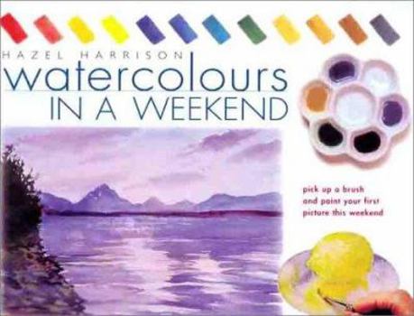 Hardcover Watercolors in a Weekend: Pick Up a Brush and Paint Your First Picture This Weekend Book