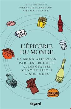 L'Epicerie du monde.: La mondialisation par l'alimentation du XVIIIe siècle à nos jours