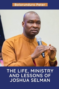 The Life, Ministry and Lessons of Joshua Selman