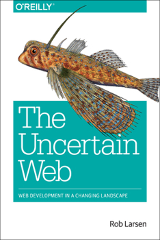Paperback The Uncertain Web: Web Development in a Changing Landscape Book