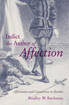 Hardcover Indict the Author of Affection: Affectation and Catachresis in Hamlet Book