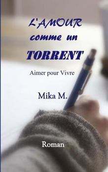 Paperback L'Amour comme un Torrent: Aimer pour vivre [French] Book