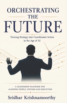 Paperback Orchestrating the Future: Turning Strategy Into Coordinated Action in the Age of AI Book