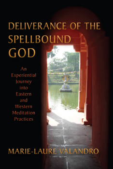 Paperback Deliverance of the Spellbound God: An Experiential Journey Into Eastern and Western Meditation Practices Book