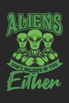 Aliens Don't Believe In You Either: Sci-Fi, Alien, Ufo, Weltraum Dina5 Kariert Notizbuch Tagebuch Planer Notizblock Kladde Journal Strazze Malheft