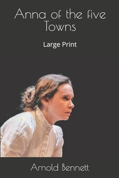Anna of the five Towns: Large Print
