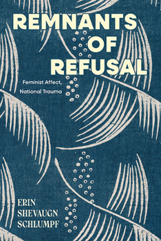 Paperback Remnants of Refusal: Feminist Affect, National Trauma Book