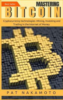 Paperback Bitcoin: Mastering Bitcoin and Cryptocurrency Technologies -Mining, Investing and Trading in the Internet of Money Book