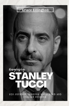 Stanley Tucci: Lights, Camera, Recipes – A Biography of His Journey Through Hollywood and Italian Cuisine