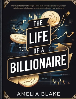Paperback The Life of a Billionaire: The true life story of George Soros that covers his early life, career, relationship, challenges, investment, religiou Book