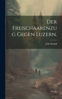 Hardcover Der Freischaarenzug gegen Luzern. [German] Book