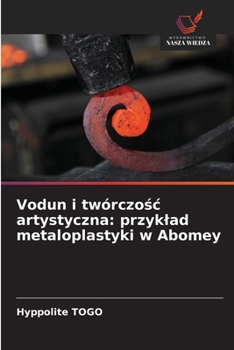 Vodun i twórczosc artystyczna: przyklad metaloplastyki w Abomey (Polish Edition)