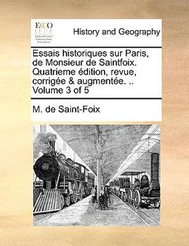 Paperback Essais Historiques Sur Paris, de Monsieur de Saintfoix. Quatrieme ?dition, Revue, Corrig?e & Augment?e. .. Volume 3 of 5 [French] Book