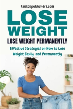 Paperback Lose Weight: Lose Weight Permanently: Effective Strategies on How to Lose Weight Easily and Permanently Book