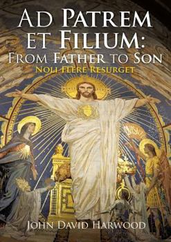 Paperback Ad Patrem et Filium: From Father to Son: Noli Flere Resurget Book