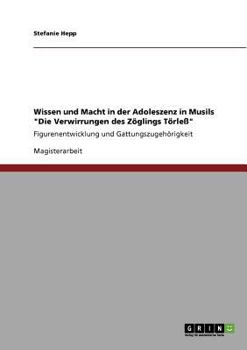 Paperback Wissen und Macht in der Adoleszenz in Musils "Die Verwirrungen des Zöglings Törleß": Figurenentwicklung und Gattungszugehörigkeit [German] Book