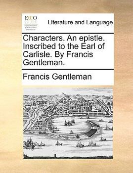 Paperback Characters. an Epistle. Inscribed to the Earl of Carlisle. by Francis Gentleman. Book