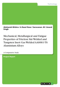 Paperback Mechanical, Metallurgical and Fatigue Properties of Friction Stir Welded and Tungsten Inert Gas Welded AA6061-T6 Aluminium Alloys: A Comparative Study Book