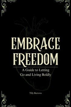 Paperback Embrace Freedom: A Guide to Letting Go and Living Boldly Book