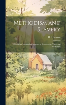 Hardcover Methodism and Slavery: With Other Matters in Controversy Between the North and the South; Book