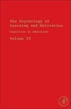 The Psychology of Learning and Motivation, Volume 55: Cognition In Education - Book #55 of the Psychology of Learning & Motivation