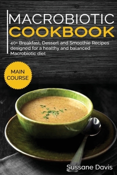 Paperback Macrobiotic Cookbook: 40+ Breakfast, Dessert and Smoothie Recipes designed for a healthy and balanced Macrobiotic diet Book