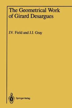 The Geometrical Work of Girard Desargues (Sources and Studies in the History of Mathematics and Physical Sciences)
