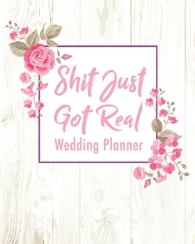 Shit Just Got Real Wedding Planner: (8"x10) Wedding Planning Notebook For Complete Wedding With Undated Calendar Planner, Checklist, Journal, Note and Ideas: Wedding Organizer