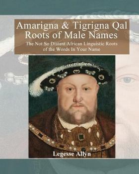 Paperback Amarigna & Tigrigna Qal Roots of Male Names: The Not So Distant African Linguistic Roots of the Words In Your Name Book