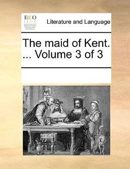 Paperback The maid of Kent. ... Volume 3 of 3 Book