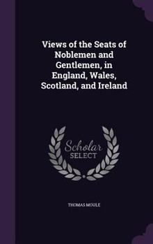 Views of the Seats of Noblemen and Gentlemen, in England, Wales, Scotland, and Ireland