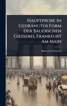 Hauptprobe In Gedrängter Form Der Bauerschen Giesserei, Frankfurt Am Main (German Edition)