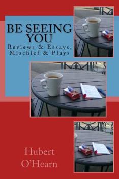 Paperback Be Seeing You: Reviews & Essays, Mischief & Plays Book
