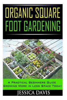 Paperback Organic Square Foot Gardening: A Practical Beginners Guide Growing More in Less Space Today Book