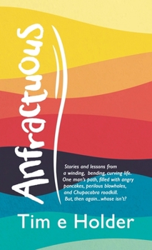 Hardcover Anfractuous: Stories and Lessons from a Winding, Bending, Curving Life. One Man's Path, Filled with Angry Pancakes, Perilous Blowho Book