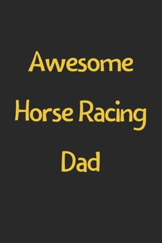 Paperback Awesome Horse Racing Dad: Lined Journal, 120 Pages, 6 x 9, Funny Horse Racing Gift Idea, Black Matte Finish (Awesome Horse Racing Dad Journal) Book