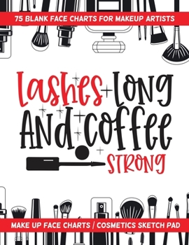 Paperback Lashes Long And Coffee Strong - 75 Blank Face Charts For Makeup Artists: Make Up Face Charts / Cosmetics Sketch Pad Book