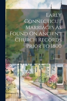 Paperback Early Connecticut Marriages As Found On Ancient Church Records Prior to 1800; Volume 7 Book