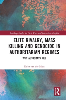 Elite Rivalry, Mass Killing and Genocide in Authoritarian Regimes: Why Autocrats Kill