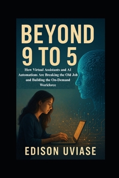 BEYOND 9 TO 5: How Virtual Assistants and AI Automations Are Breaking the Old Job and Building the On-Demand Workforce (The Assistant Revolution)
