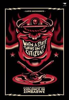 Paperback When a State Turns on Its Citizens: 60 Years of Institutionalised Violence in Zimbabwe Book
