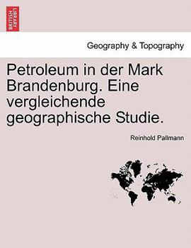 Paperback Petroleum in Der Mark Brandenburg. Eine Vergleichende Geographische Studie. [German] Book