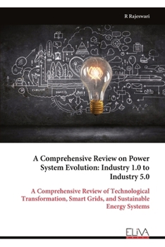 A Comprehensive Review on Power System Evolution: Industry 1.0 to Industry 5.0: A Comprehensive Review of Technological Transformation, Smart Grids, and Sustainable Energy Systems