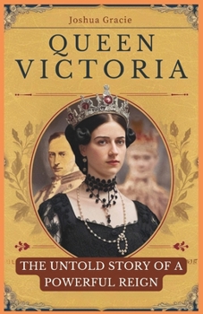 Paperback Queen Victoria: The Untold Story of a Powerful Reign: Discover the Personal Struggles, Political Mastery, and Unbreakable Love Behind One of History's Book
