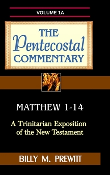 The Pentecostal Commentary : A Trinitarian Exposition of the New Testament: Volume 1A, Matthew 1-14