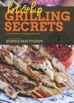 Hardcover Hot and Hip Grilling Secrets: A Fresh Look at Cooking with Fire Book