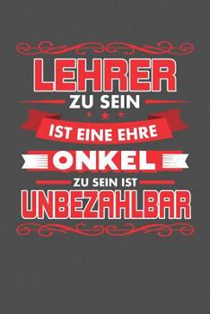 Lehrer Zu Sein Ist Eine Ehre - Onkel Zu Sein Ist Unbezahlbar: Praktischer Wochenplaner für ein ganzes Jahr - 15x23cm (ca. DIN A5) (German Edition)
